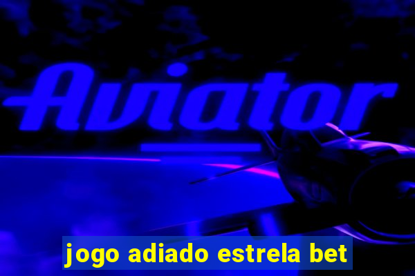 jogo adiado estrela bet